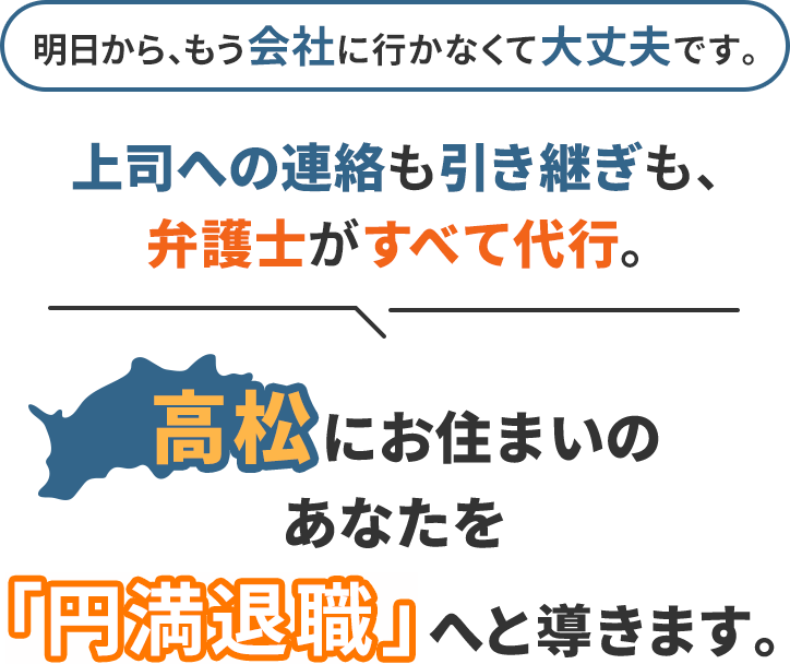 明日から、もう会社に行かなくて大丈夫です。上司への連絡も引き継ぎも、弁護士がすべて代行。高松にお住まいのあなたを「円満退職」へと導きます。
